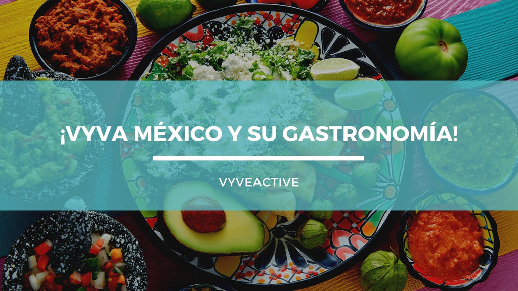 ¡VYVA MÉXICO Y SU GASTRONOMÍA!