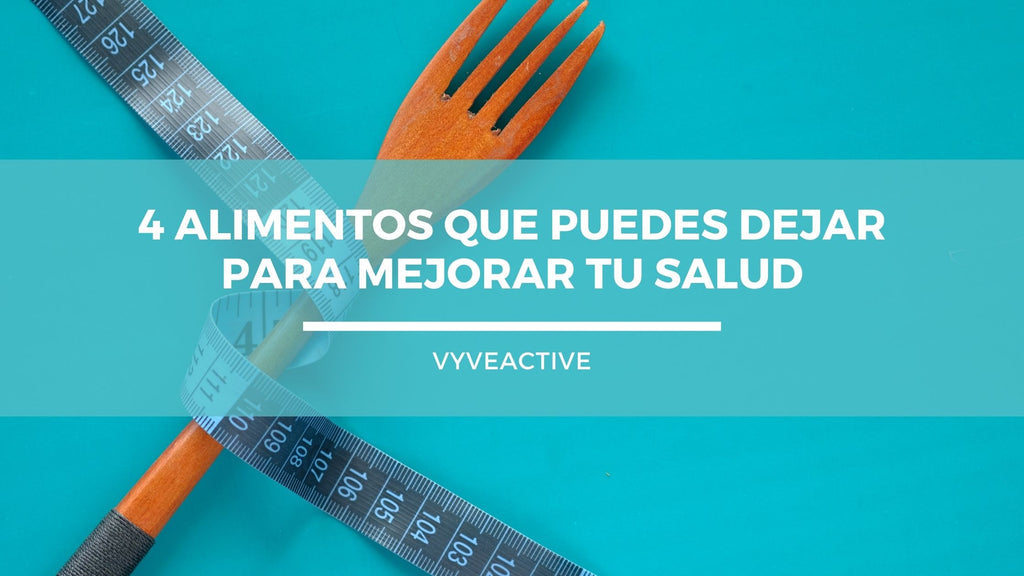 4 alimentos que puedes dejar para mejorar tu salud
