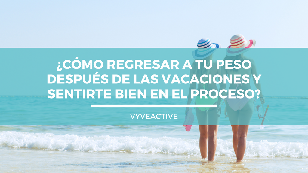 ¿Cómo regresar a tu peso después de las vacaciones y sentirte bien en el proceso?